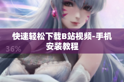 快速轻松下载B站视频-手机安装教程