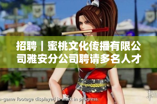 招聘｜蜜桃文化传播有限公司雅安分公司聘请多名人才