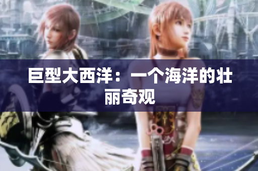 巨型大西洋：一个海洋的壮丽奇观