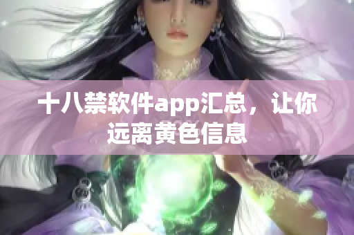 十八禁软件app汇总，让你远离黄色信息