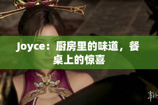 Joyce：厨房里的味道，餐桌上的惊喜