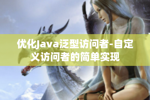 优化Java泛型访问者-自定义访问者的简单实现