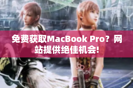 免费获取MacBook Pro？网站提供绝佳机会!