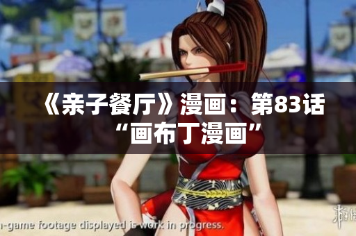 《亲子餐厅》漫画：第83话“画布丁漫画”