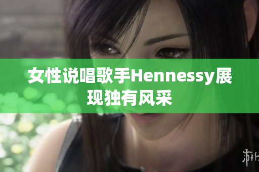 女性说唱歌手Hennessy展现独有风采