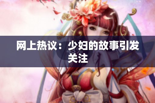 网上热议：少妇的故事引发关注