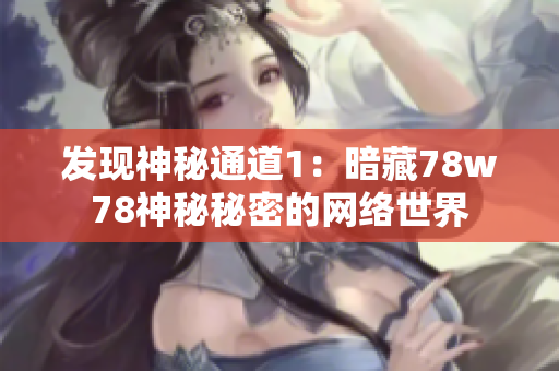 发现神秘通道1：暗藏78w78神秘秘密的网络世界