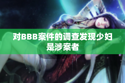 对BBB案件的调查发现少妇是涉案者
