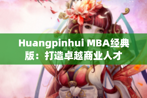 Huangpinhui MBA经典版：打造卓越商业人才