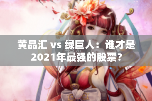 黄品汇 vs 绿巨人：谁才是2021年最强的股票？