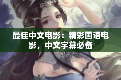 最佳中文电影：精彩国语电影，中文字幕必备
