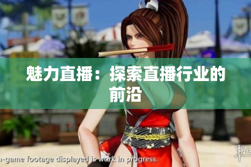 魅力直播：探索直播行业的前沿