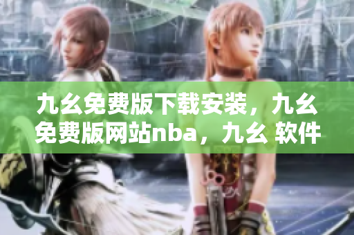 九幺免费版下载安装，九幺免费版网站nba，九幺 软件，九幺免费版网站nba下载，九幺 软件下载----tOrishKHwuzH