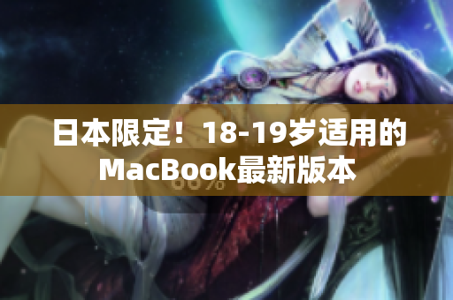 日本限定！18-19岁适用的MacBook最新版本