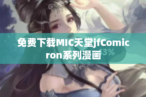 免费下载MIC天堂jfComicron系列漫画
