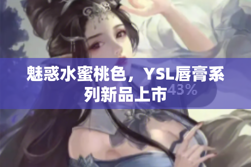 魅惑水蜜桃色，YSL唇膏系列新品上市
