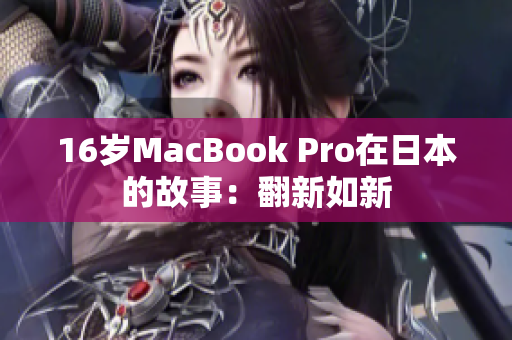 16岁MacBook Pro在日本的故事：翻新如新