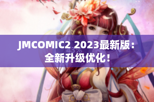 JMCOMIC2 2023最新版：全新升级优化！