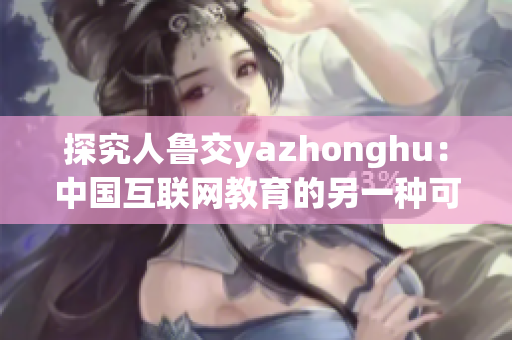 探究人鲁交yazhonghu：中国互联网教育的另一种可能