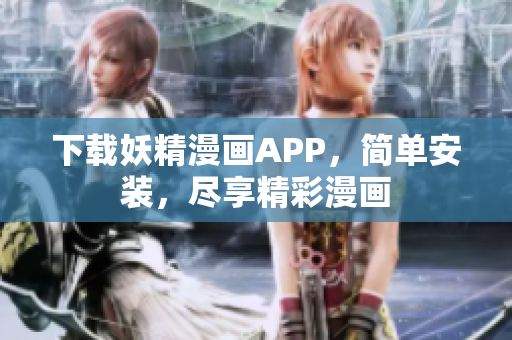 下载妖精漫画APP，简单安装，尽享精彩漫画