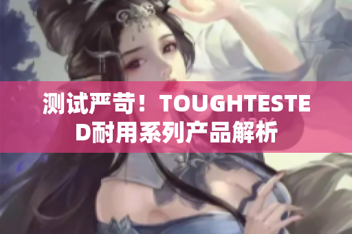 测试严苛！TOUGHTESTED耐用系列产品解析