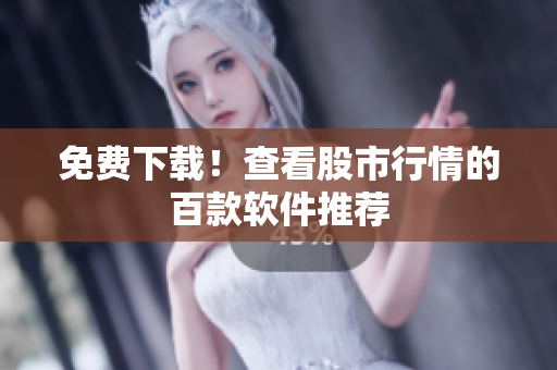 免费下载！查看股市行情的百款软件推荐