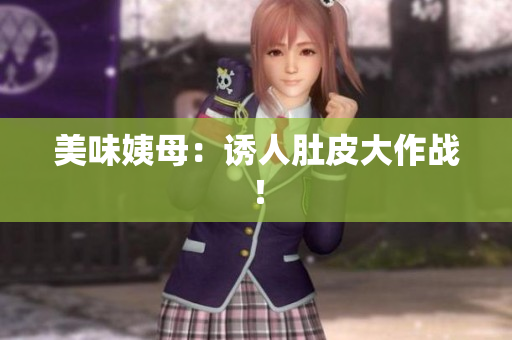 美味姨母：诱人肚皮大作战！