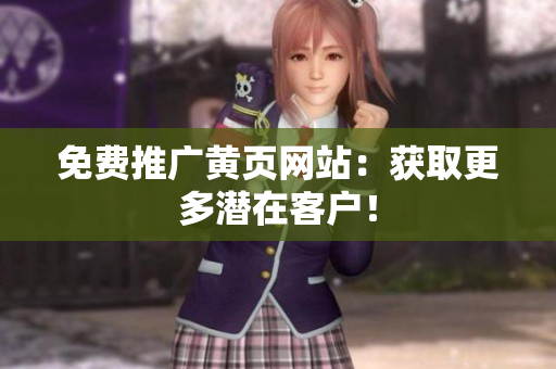 免费推广黄页网站：获取更多潜在客户！