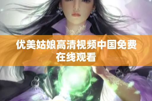 优美姑娘高清视频中国免费在线观看