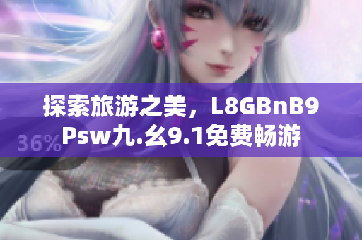 探索旅游之美，L8GBnB9Psw九.幺9.1免费畅游