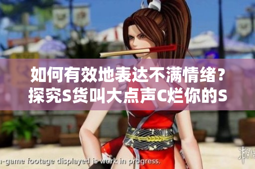 如何有效地表达不满情绪？探究S货叫大点声C烂你的SB的背后意义