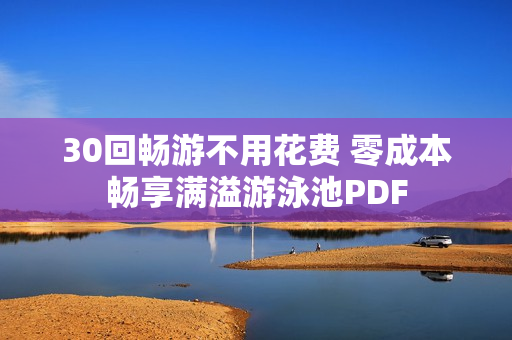 30回畅游不用花费 零成本畅享满溢游泳池PDF