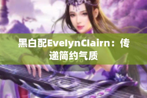 黑白配EveIynCIairn：传递简约气质