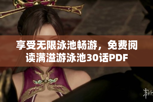 享受无限泳池畅游，免费阅读满溢游泳池30话PDF