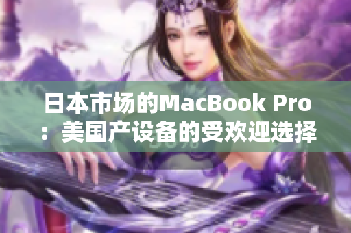 日本市场的MacBook Pro：美国产设备的受欢迎选择