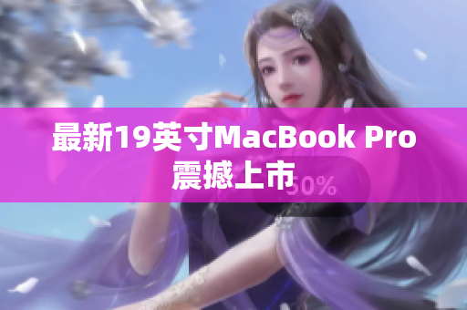 最新19英寸MacBook Pro震撼上市