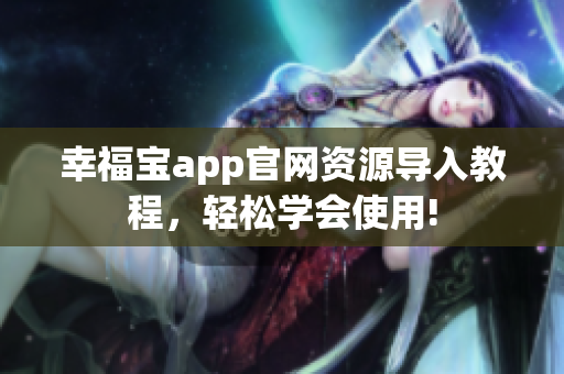 幸福宝app官网资源导入教程，轻松学会使用!