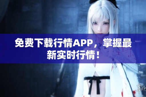 免费下载行情APP，掌握最新实时行情！