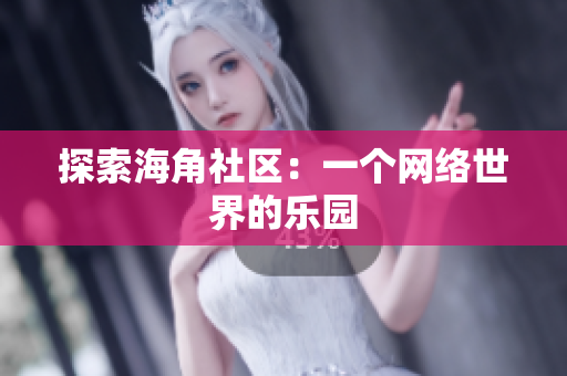 探索海角社区：一个网络世界的乐园