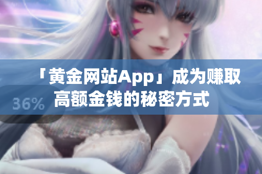 「黄金网站App」成为赚取高额金钱的秘密方式