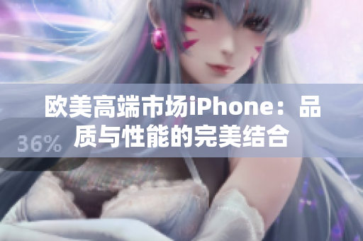 欧美高端市场iPhone：品质与性能的完美结合
