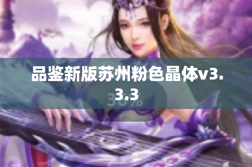品鉴新版苏州粉色晶体v3.3.3