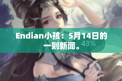 Endian小孩：5月14日的一则新闻。