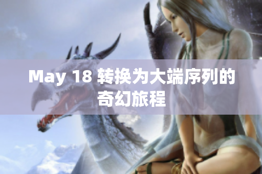 May 18 转换为大端序列的奇幻旅程