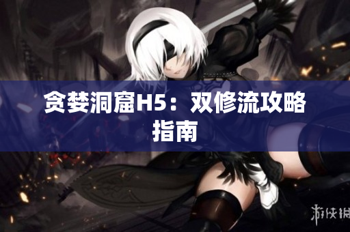 贪婪洞窟H5：双修流攻略指南