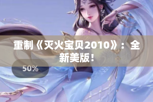 重制《灭火宝贝2010》：全新美版！