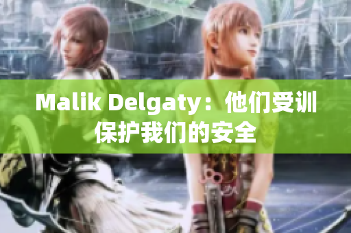 Malik Delgaty：他们受训保护我们的安全