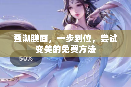 叠潮膜面，一步到位，尝试变美的免费方法