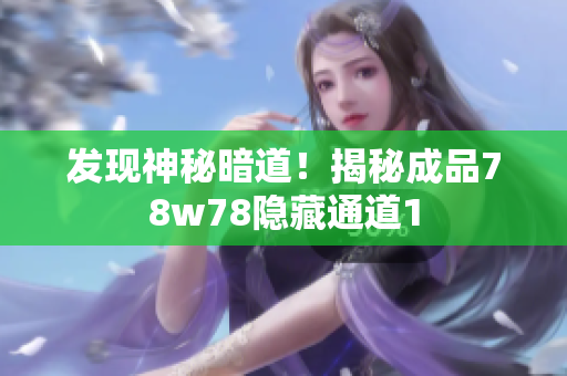 发现神秘暗道！揭秘成品78w78隐藏通道1
