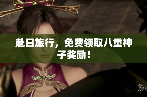赴日旅行，免费领取八重神子奖励！